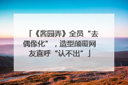 《酱园弄》全员“去偶像化”，造型颠覆网友直呼“认不出”