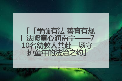 「学前有法 善育有规」法暖童心润南宁——710名幼教人共赴一场守护童年的法治之约