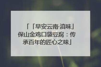「早安云南·滇味」保山金鸡口袋豆腐：传承百年的匠心之味