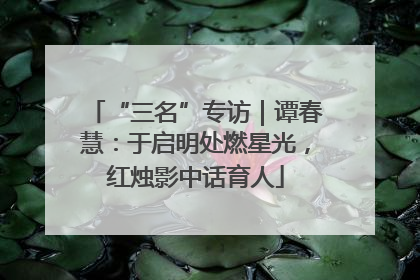 “三名”专访｜谭春慧：于启明处燃星光，红烛影中话育人