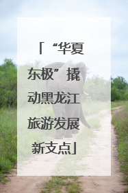 “华夏东极”撬动黑龙江旅游发展新支点
