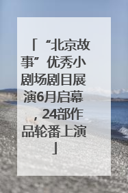 “北京故事”优秀小剧场剧目展演6月启幕，24部作品轮番上演