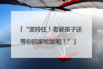 “坚持住！老婆孩子还等你回家吃饭呢！”