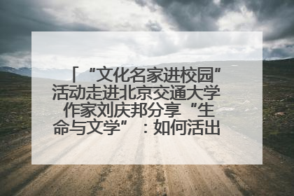 “文化名家进校园”活动走进北京交通大学 作家刘庆邦分享“生命与文学”：如何活出生命的力量？