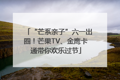 “芒系亲子”六一出圈！芒果TV、金鹰卡通带你欢乐过节
