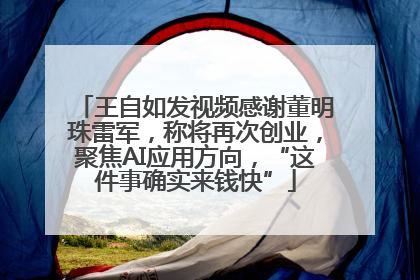 王自如发视频感谢董明珠雷军，称将再次创业，聚焦AI应用方向，“这件事确实来钱快”