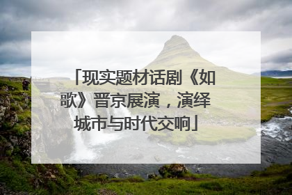 现实题材话剧《如歌》晋京展演，演绎城市与时代交响