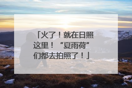 火了！就在日照这里！“夏雨荷”们都去拍照了！