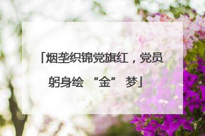 烟垄织锦党旗红，党员躬身绘 “金” 梦