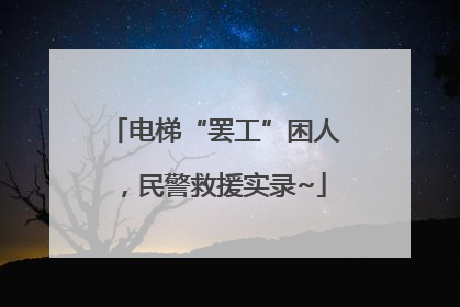 电梯“罢工”困人，民警救援实录~