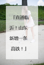 直通临沂！山东新增一条高铁！