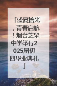 盛夏拾光，青春启航！烟台芝罘中学举行2025届初四毕业典礼