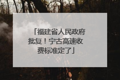 福建省人民政府批复！宁古高速收费标准定了