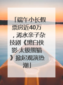 端午小长假票房近40万，浠水亲子杂技剧《黑白侠影·太极熊猫》掀起观演热潮