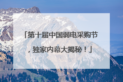 第十届中国弱电采购节，独家内幕大揭秘！