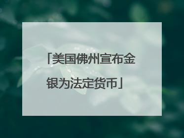 美国佛州宣布金银为法定货币