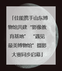 佳能携手山东博物馆共建“影像教育基地” “遇见最美博物馆”摄影大赛同步启幕