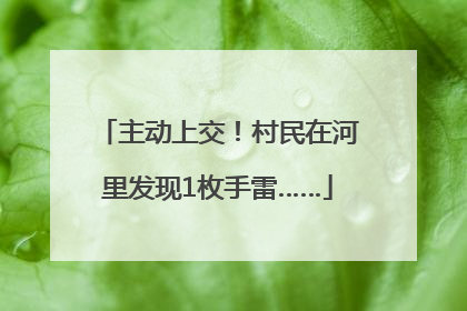 主动上交！村民在河里发现1枚手雷……