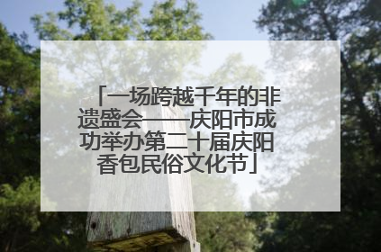 一场跨越千年的非遗盛会——庆阳市成功举办第二十届庆阳香包民俗文化节