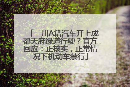 一川A籍汽车开上成都天府绿道行驶？官方回应：正核实，正常情况下机动车禁行