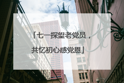 七一探望老党员，共忆初心感党恩