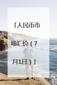 人民币市场汇价（7月1日）