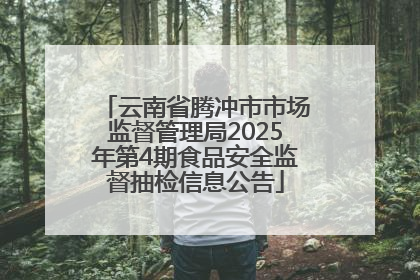 云南省腾冲市市场监督管理局2025年第4期食品安全监督抽检信息公告