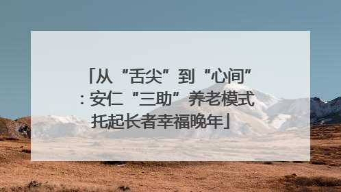 从“舌尖”到“心间”：安仁“三助”养老模式托起长者幸福晚年