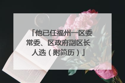 他已任福州一区委常委、区政府副区长人选（附简历）