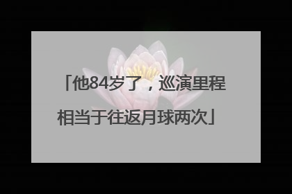 他84岁了，巡演里程相当于往返月球两次