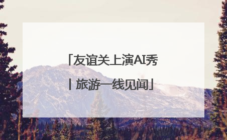 友谊关上演AI秀丨旅游一线见闻