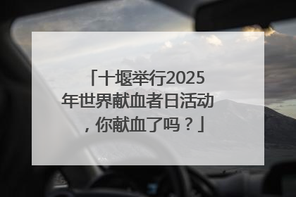 十堰举行2025年世界献血者日活动，你献血了吗？