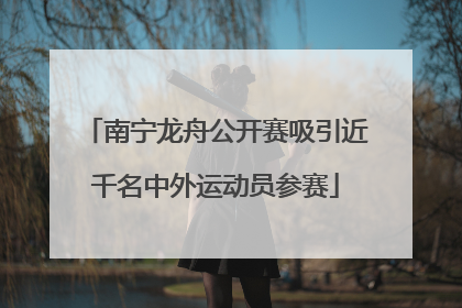 南宁龙舟公开赛吸引近千名中外运动员参赛