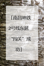 南昌地铁2号线东延“闯关”成功