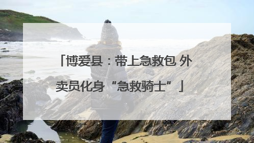 博爱县：带上急救包 外卖员化身“急救骑士”