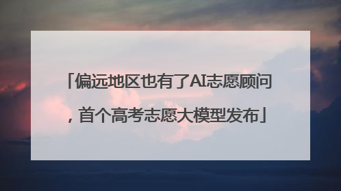 偏远地区也有了AI志愿顾问，首个高考志愿大模型发布