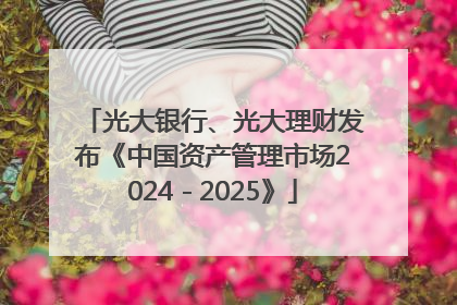 光大银行、光大理财发布《中国资产管理市场2024－2025》
