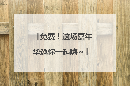 免费！这场嘉年华邀你一起嗨～