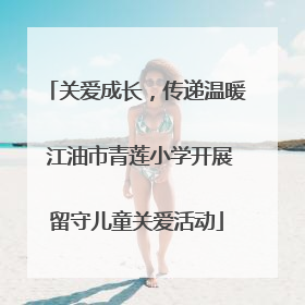 关爱成长，传递温暖 江油市青莲小学开展留守儿童关爱活动