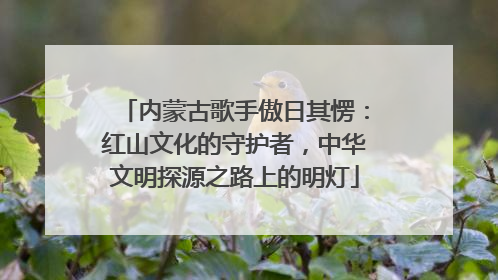 内蒙古歌手傲日其愣：红山文化的守护者，中华文明探源之路上的明灯