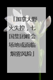 加拿大野火失控，七国集团峰会场地或面临烟雾风险