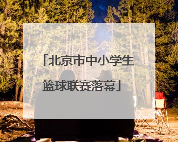 北京市中小学生篮球联赛落幕