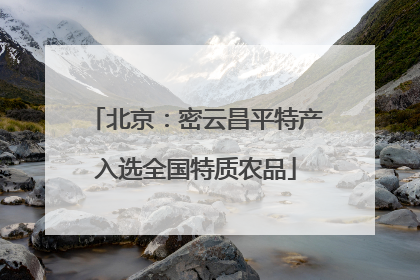 北京：密云昌平特产入选全国特质农品