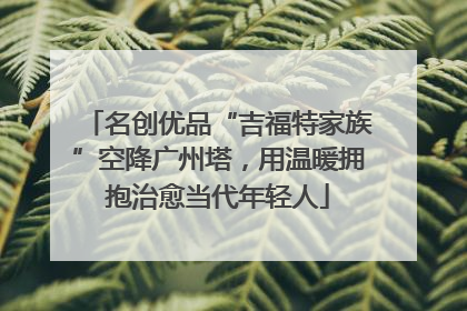 名创优品“吉福特家族”空降广州塔，用温暖拥抱治愈当代年轻人