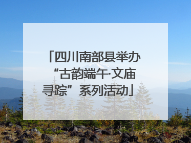 四川南部县举办“古韵端午·文庙寻踪”系列活动