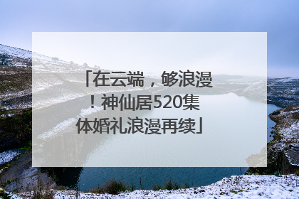 在云端，够浪漫！神仙居520集体婚礼浪漫再续