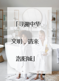 寻溯中华文明，请来洛阳城