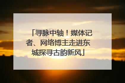 寻脉中轴！媒体记者、网络博主走进东城探寻古韵新风