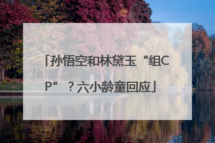 孙悟空和林黛玉“组CP”？六小龄童回应