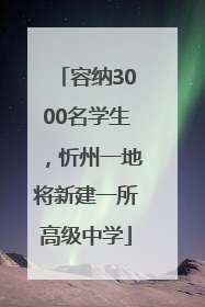 容纳3000名学生，忻州一地将新建一所高级中学